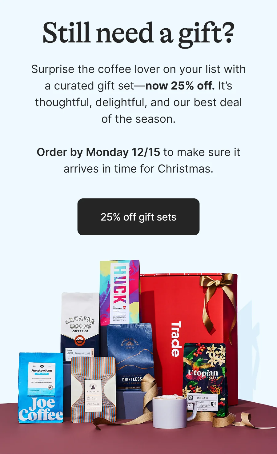 Surprise the coffee lover on your list with a curated gift set—now 25% off. It’s thoughtful, delightful, and our best deal of the season.  Order by Monday 12/15 to make sure it arrives in time for Christmas.