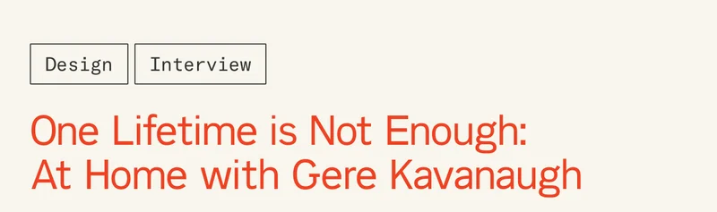 One Lifetime is Not Enough: At Home with Gere Kavanaugh