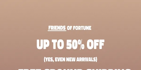 Up to 50% off, Even New Arrivals + Free Ground Shipping