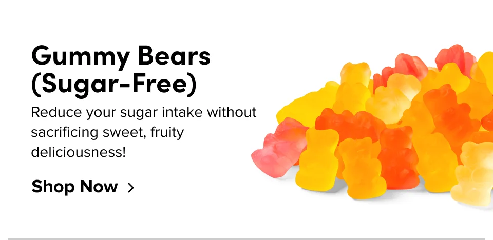 Gummy Bears (Sugar-Free) Reduce your sugar intake without sacrificing sweet, fruity deliciousness! Shop Now