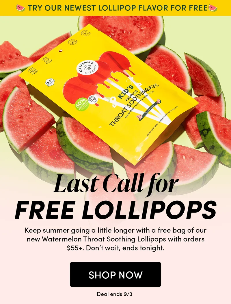 Last Call for Free Lollipops   Keep summer going a little longer with a free bag of our new Watermelon Throat Soothing Lollipops with orders $55+. Don’t wait, ends tonight.