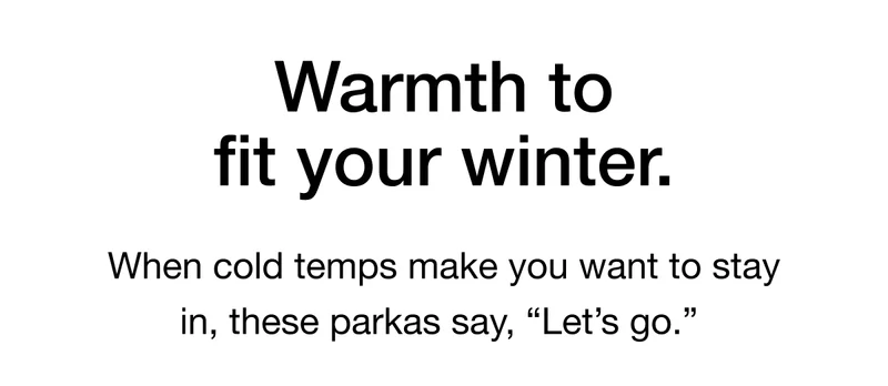 When cold temps make you want to stay in, these parkas say, “Let’s go.”