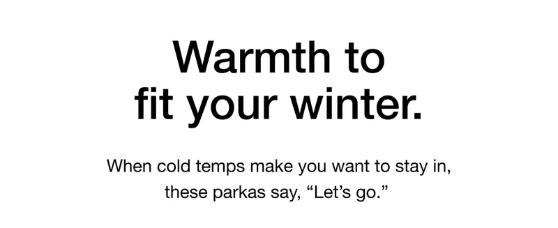 When cold temps make you want to stay in, these parkas say, “Let’s go.”