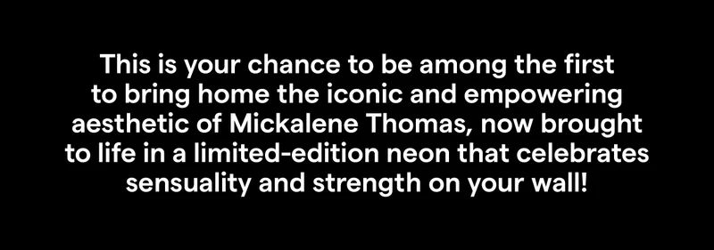 This is your chance to be among the first to bring home the iconic and empowering aesthetic of Mickalene Thomas, now brought to life in a limited-edition neon that celebrates sensuality and strength on your wall!