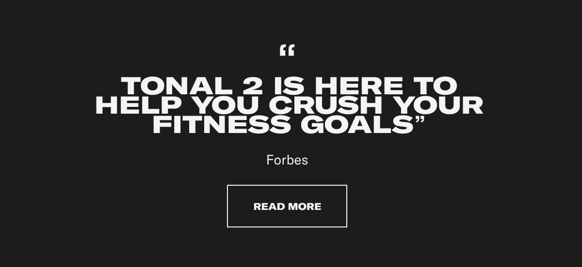 "TONAL 2 IS HERE TO HELP YOU CRUSH YOUR FITNESS GOALS" FORBES. CTA: READ MORE