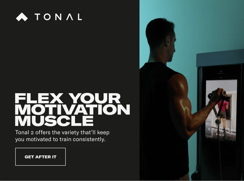 HEADLINE:  FLEX YOUR MOTIVATION MUSCLE SUBHEAD: Tonal 2 offers the variety that’ll keep you motivated to train consistently.