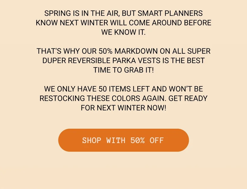 Spring is in the air, but smart planners know next winter will come around before we know it.  That's why our 50% markdown on all Super Duper Reversible Parka Vests is the best time to grab it!