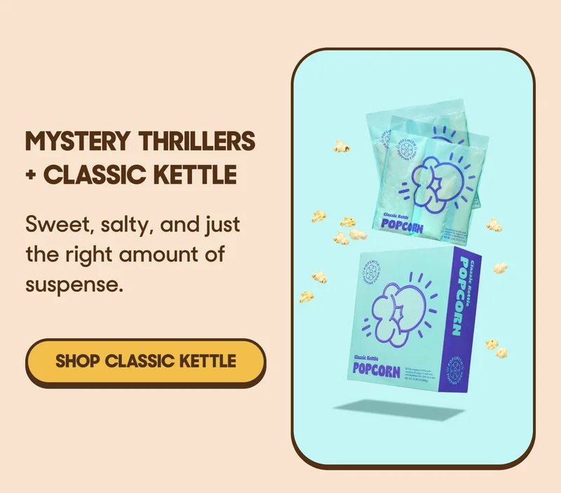 Mystery Thrillers + Classic Kettle Sweet, salty, and just the right amount of suspense. SHOP CLASSIC KETTLE