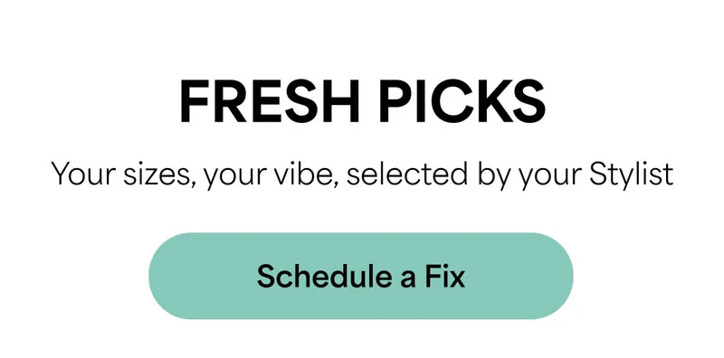 FRESH PICKS Your&nbsp;sizes,&nbsp;your vibe, selected by your Stylist Schedule&nbsp;a&nbsp;Fix