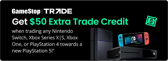 Get $50 Extra Trade Credit when trading in Nintendo Switch, Xbox Series X|S, Xbox One, or PlayStation 4 towards a new PlayStation 5!