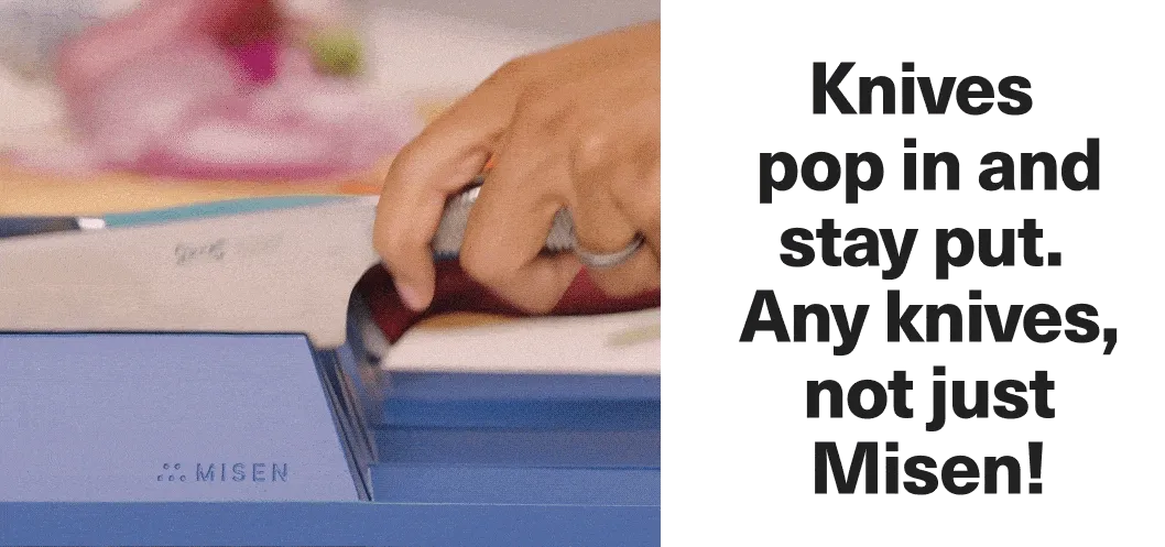Knives pop in and stay put. Any knives, not just Misen!