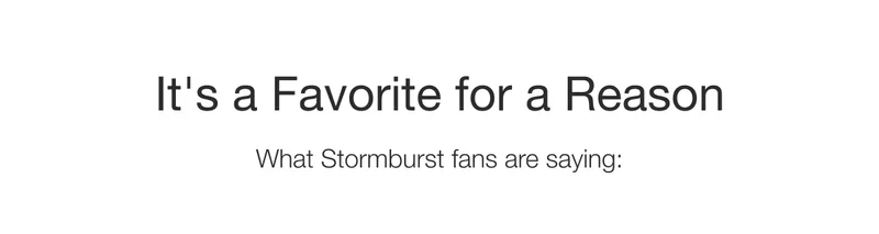 It's a Favorite for a Reason. What Stormburst fans are saying: