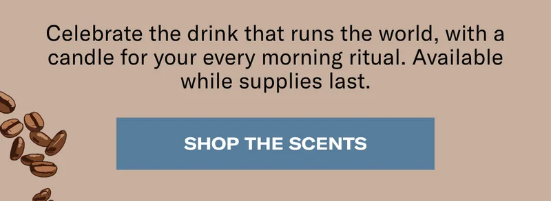 Celebrate the drink that runs the world, with a candle for your every morning ritual. Available while supplies last. | Shop the Scents