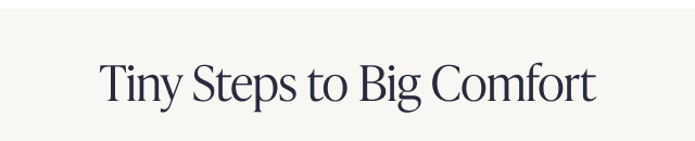 Tiny Steps to Big Comfort