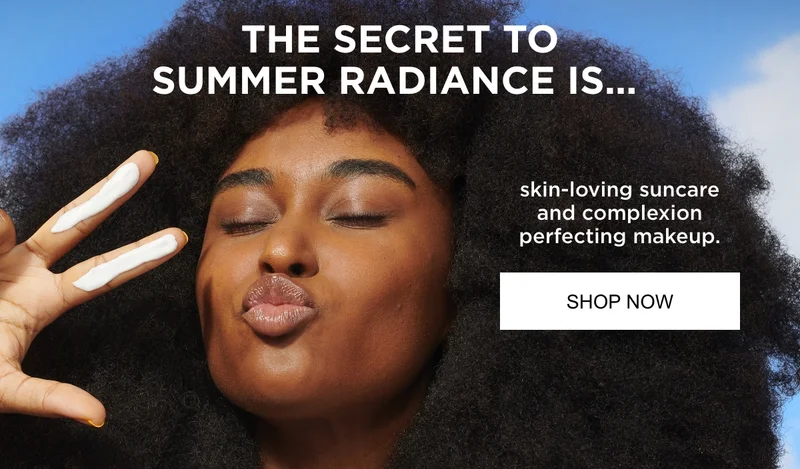 THE SECRET TO SUMMER RADIANCE IS...