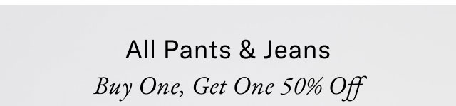 All pants & jeans                                            Buy one, get one 50% off