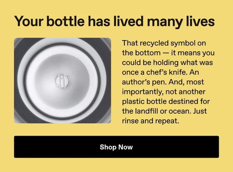 Your bottle has lived many lives - Recycled Stainless Steel. Shop Now.