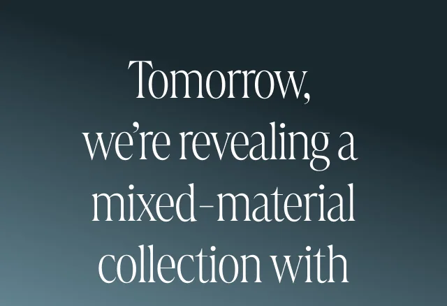 Tomorrow, we're revealing a mixed-material collection