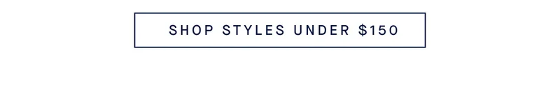 SHOP STYLES UNDER $150
