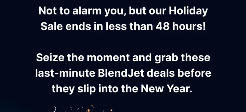 Not to alarm you, but our Holiday Sale ends in less than 48 hours!  Seize the moment and grab these last-minute BlendJet deals before they slip into the New Year.