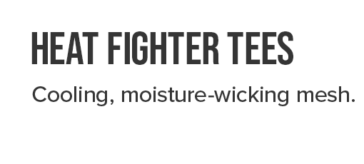 Heat Fighter Tees. Cooling, moisture-wicking mesh.