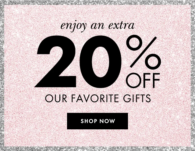 enjoy an extra 20% off our favorite gifts