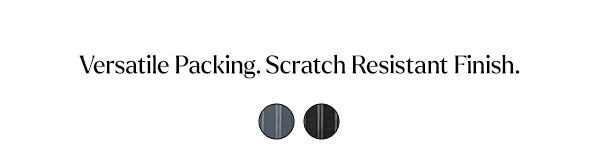 Versatile packing. Scratch resistant finish.