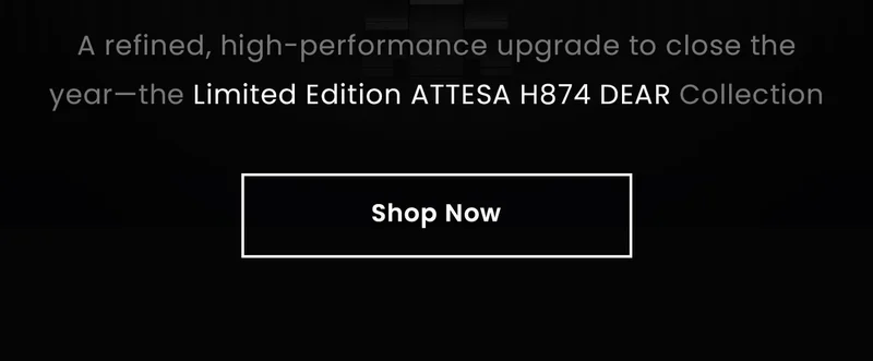 A refined, high-performance upgrade to close the year—the Limited Edition ATTESA H874 DEAR Collection. Shop Now