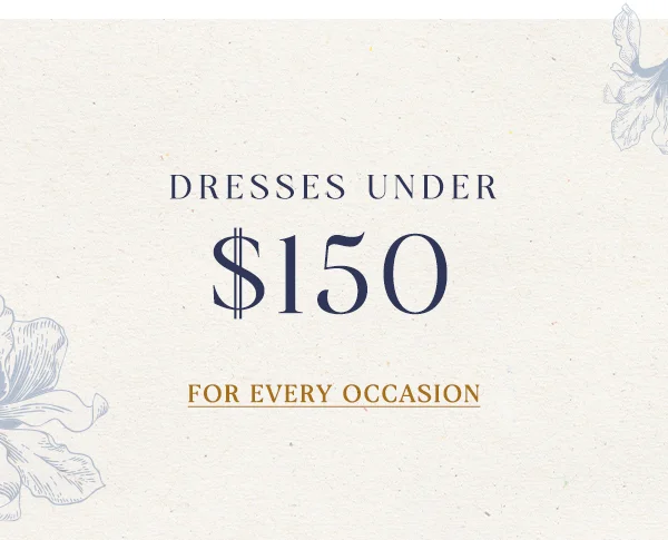 Dresses under $150. For every occasion.