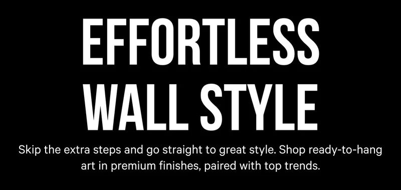 Effortless Wall Style: Skip the extra steps and go straight to great style. Shop ready-to-hang art in premium finishes, paired with top trends.