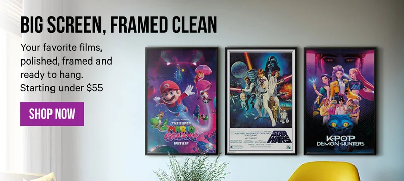 Big Screen, Framed Clean: Your favorite films, polished, framed and ready to hang. Starting under $55