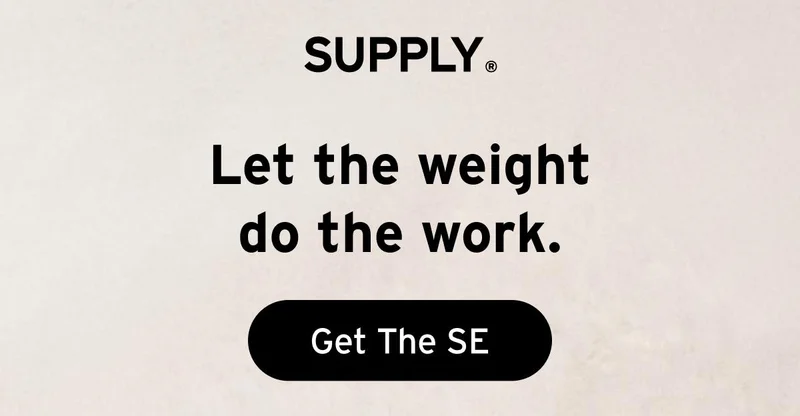 SUPPLY. Let the weight do the work. Button: Get The SE
