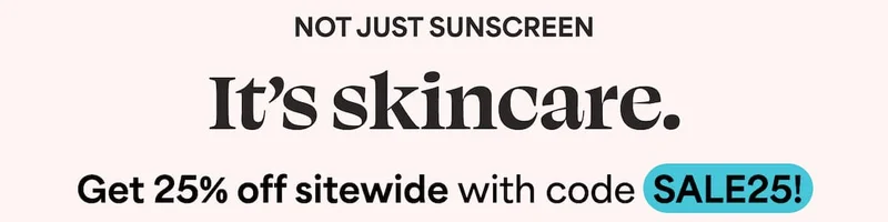 Not just sunscreen It’s skincare. Get 25% off sitewide with code discount code!