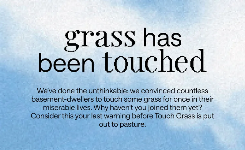 These people have all touched grass. Why haven't you?