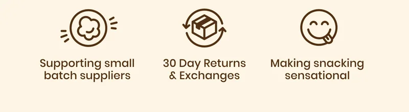 supporting small batch suppliers / 30 day returns & exchanges / making snacking sensational