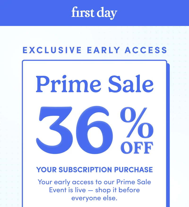 Exclusive early access to our Prime Sale!