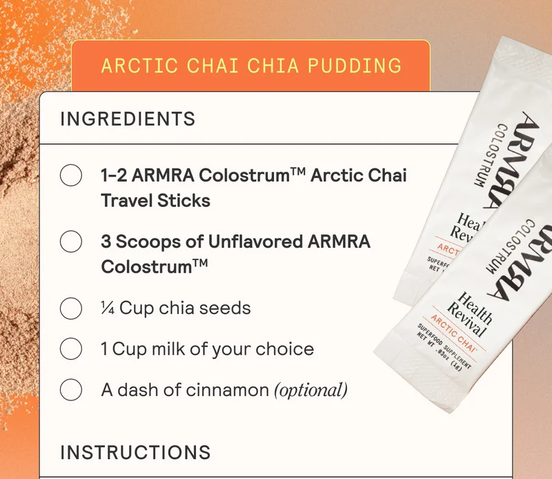 Arctic Chai Chia Pudding. Ingredients  1-2 ARMRA Arctic Chai Travel Sticks 3 Scoops of Unflavored ARMRA ¼ cup chia seeds 1 cup milk of your choice A dash of cinnamon (optional)