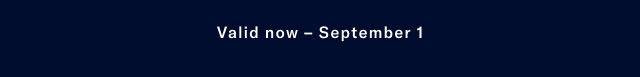 Valid in stores now - September 1