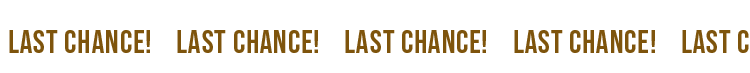 LAST CHANCE!