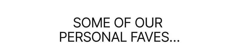 Some of our personal favs