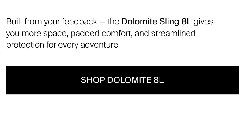 Built from your feedback — the Dolomite Sling 8L gives you more space, padded comfort, and streamlined protection for every adventure.