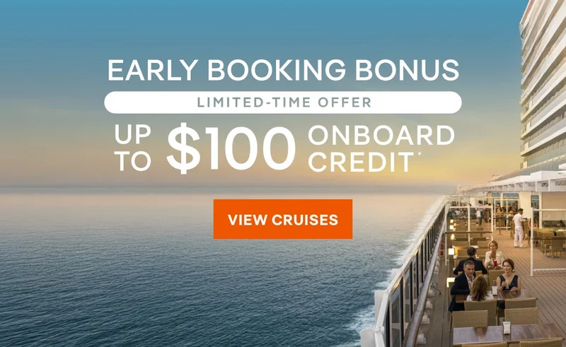 Limited-Time Offer – Early Booking Bonus – Up to $100 Onboard Credit* – Click to View Cruises & Book Now Limited-Time Offer – Early Booking Bonus – Up to $100 Onboard Credit* – Click to View Cruises & Book Now