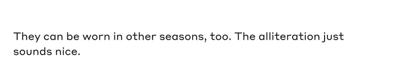 They can be worn in other seasons, too. The alliteration just sounds nice.