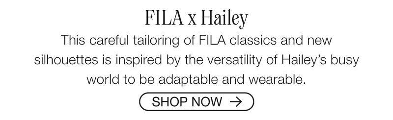FILA x Hailey. This careful tailoring of FILA classics and new silhouettes is inspired by the versatility of Hailey’s busy world to be adaptable and wearable. Shop Now