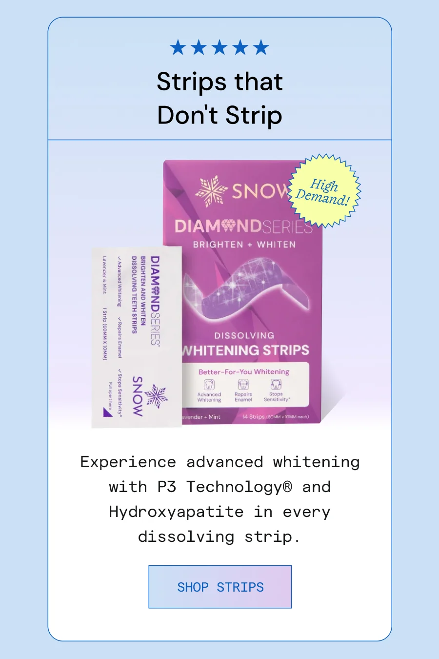 Strips That Don't Strip. Experience advanced whitening with P3 Technology and Hydroxyapatite in every dissolving strip.