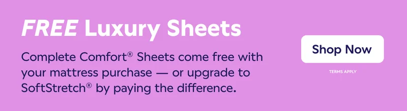 Free Luxury Sheets. Complete Comfort® Sheets come free with your mattress purchase. Or upgrade to SoftStretch® by paying the difference. Shop Now