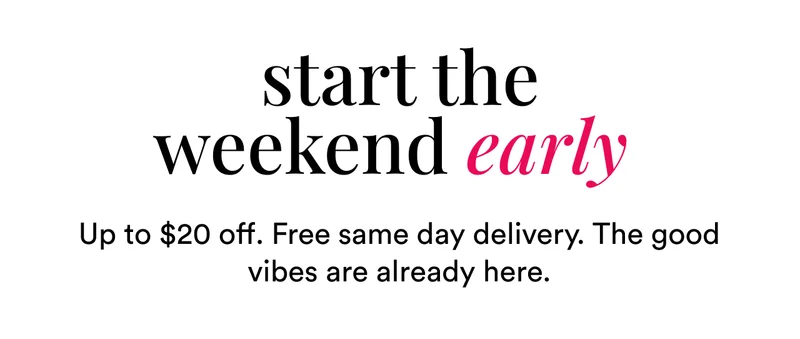 Start the weekend early | Up to $20 off | Free same day delivery | The good vibes are already here