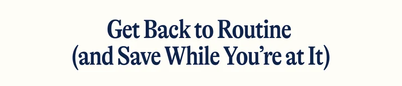 Get Back to Routine  (and Save While You’re at It)