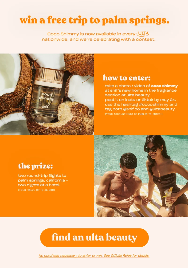 SnifCoco Shimmy is now available in every Ulta Beauty nationwide, and we’re celebrating with a contest! Win two round-trip flights to Palm Springs, California and two nights at a hotel (total value up to $5,000). [Find an ulta beauty]