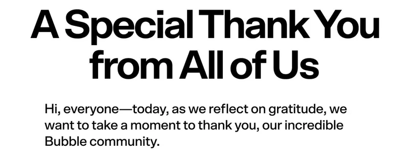 A Special Thank You from All of Us!  Hi, everyone— Today, as we reflect on gratitude, we want to take a moment to thank you—our incredible Bubble community